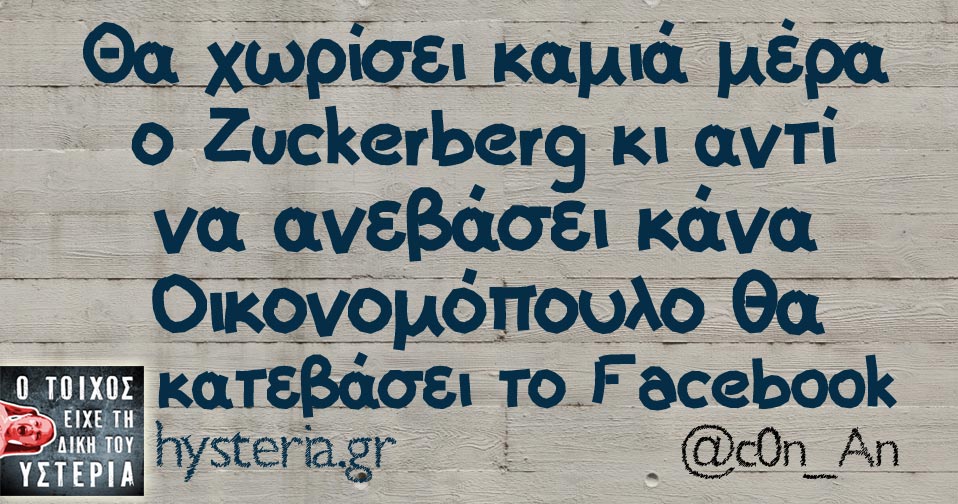 Θα χωρίσει καμιά μέρα ο Zuckerberg κι αντί να ανεβάσει κάνα Οικονομόπουλο θα κατεβάσει το Facebook