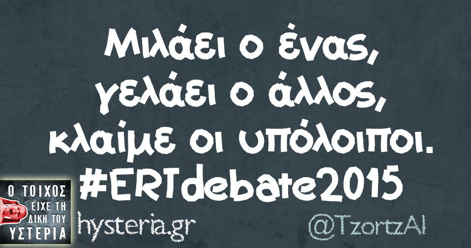 Μιλάει ο ένας, γελάει ο άλλος, κλαίμε οι υπόλοιποι. #ERTdebate2015 