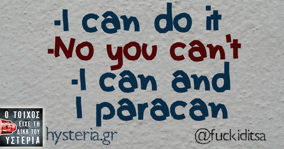 -I can do it -No you can’t -I can and I paracan