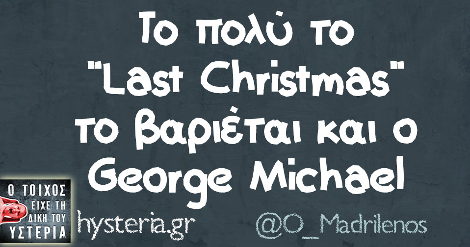 Το πολύ το "Last Christmas" το βαριέται και o George Michael 